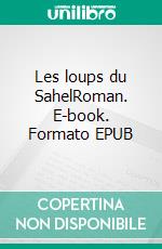 Les loups du SahelRoman. E-book. Formato EPUB ebook