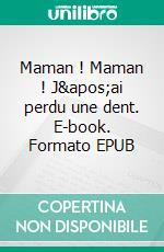 Maman ! Maman ! J&apos;ai perdu une dent. E-book. Formato EPUB ebook