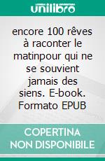 encore 100 rêves à raconter le matinpour qui ne se souvient jamais des siens. E-book. Formato EPUB ebook