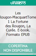 Les Rougon-MacquartTome 1  La Fortune des Rougon,  La Curée. E-book. Formato EPUB ebook