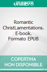 Romantic ChristLamentations. E-book. Formato EPUB ebook di Nicole Thérèse Roland