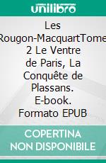 Les Rougon-MacquartTome 2  Le Ventre de Paris, La Conquête de Plassans. E-book. Formato EPUB ebook