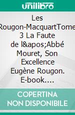 Les Rougon-MacquartTome 3  La Faute de l'Abbé Mouret, Son Excellence Eugène Rougon. E-book. Formato EPUB ebook