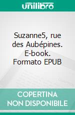 Suzanne5, rue des Aubépines. E-book. Formato EPUB ebook di Eusébie Boutevillain