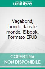 Vagabond, bondit dans le monde. E-book. Formato EPUB ebook