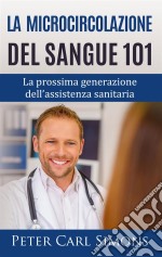 La microcircolazione del sangue 101La prossima generazione dell'assistenza sanitaria. E-book. Formato EPUB ebook