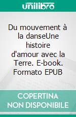 Du mouvement à la danseUne histoire d'amour avec la Terre. E-book. Formato EPUB ebook di Nelly Costecalde