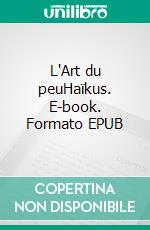 L'Art du peuHaïkus. E-book. Formato EPUB ebook di Michel Théron