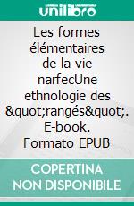 Les formes élémentaires de la vie narfecUne ethnologie des &quot;rangés&quot;. E-book. Formato EPUB ebook