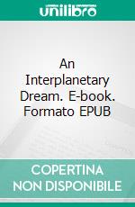 An Interplanetary Dream. E-book. Formato EPUB ebook di Colette Becuzzi