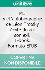 Ma vieL'autobiographie de Léon Trotsky écrite durant son exil. E-book. Formato EPUB ebook