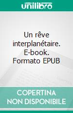 Un rêve interplanétaire. E-book. Formato EPUB