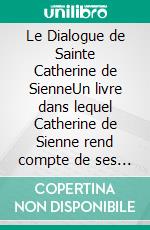 Le Dialogue de Sainte Catherine de SienneUn livre dans lequel Catherine de Sienne rend compte de ses conversations avec Dieu. E-book. Formato EPUB ebook di Catherine de Sienne