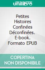 Petites Histoires Confinées Déconfinées. E-book. Formato EPUB ebook
