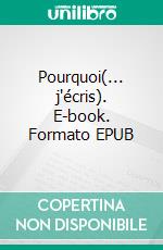 Pourquoi(... j'écris). E-book. Formato EPUB ebook