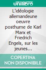 L'idéologie allemandeune oeuvre posthume de Karl Marx et Friedrich Engels, sur les jeunes hégéliens et sur le matérialisme historique.. E-book. Formato EPUB ebook