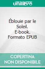 Éblouie par le Soleil. E-book. Formato EPUB ebook