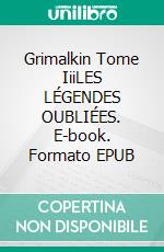Grimalkin Tome IiiLES LÉGENDES OUBLIÉES. E-book. Formato EPUB ebook