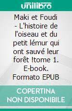 Maki et Foudi - L'histoire de l'oiseau et du petit lémur qui ont sauvé leur forêt !tome 1. E-book. Formato EPUB