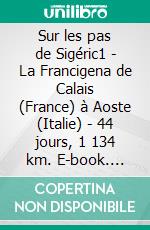 Sur les pas de Sigéric1 - La Francigena de Calais (France) à Aoste (Italie) - 44 jours, 1 134 km. E-book. Formato EPUB ebook