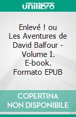 Enlevé ! ou Les Aventures de David Balfour - Volume I. E-book. Formato EPUB ebook di Robert Louis Stevenson