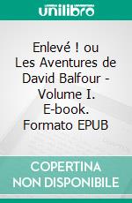 Enlevé ! ou Les Aventures de David Balfour - Volume I. E-book. Formato EPUB ebook
