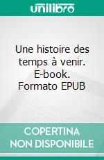 Une histoire des temps à venir. E-book. Formato EPUB ebook