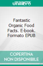 Fantastic Organic Food Facts. E-book. Formato EPUB