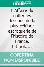 L'Affaire du collierLes dessous de la plus célèbre escroquerie de l'histoire de France. E-book. Formato EPUB