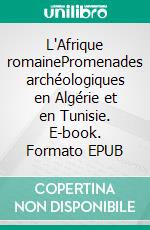 L'Afrique romainePromenades archéologiques en Algérie et en Tunisie. E-book. Formato EPUB ebook di Gaston Boissier