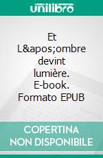 Et L'ombre devint lumière. E-book. Formato EPUB ebook
