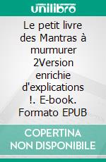 Le petit livre des Mantras à murmurer 2Version enrichie d'explications !. E-book. Formato EPUB ebook