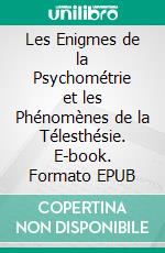Les Enigmes de la Psychométrie et les Phénomènes de la Télesthésie. E-book. Formato EPUB ebook