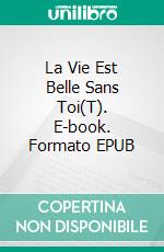 La Vie Est Belle Sans Toi(T). E-book. Formato EPUB ebook di Cédricia Maugars