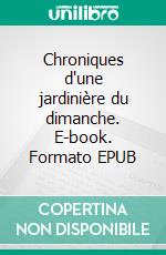 Chroniques d'une jardinière du dimanche. E-book. Formato EPUB ebook di Patricia Célina Mario