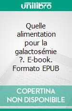 Quelle alimentation pour la galactosémie ?. E-book. Formato EPUB ebook di Cédric MENARD