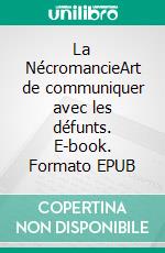 La NécromancieArt de communiquer avec les défunts. E-book. Formato EPUB ebook