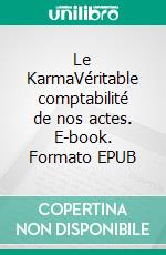 Le KarmaVéritable comptabilité de nos actes. E-book. Formato EPUB ebook