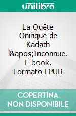 La Quête Onirique de Kadath l'Inconnue. E-book. Formato EPUB ebook di Howard Phillips Lovecraft