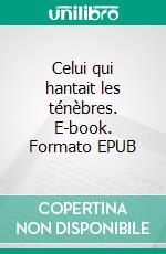 Celui qui hantait les ténèbres. E-book. Formato EPUB ebook