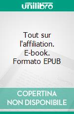 Tout sur l'affiliation. E-book. Formato EPUB ebook di Jamy Felipe