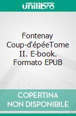 Fontenay Coup-d'épéeTome II. E-book. Formato EPUB ebook di Fortuné Du Boisgobey