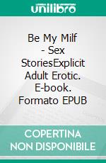 Be My Milf - Sex StoriesExplicit Adult Erotic. E-book. Formato EPUB ebook