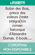 Robin des Bois, prince des voleurs (texte intégral)Un roman historique d'Alexandre Dumas. E-book. Formato EPUB ebook