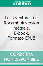 Les aventures de Rocamboleversion intégrale. E-book. Formato EPUB