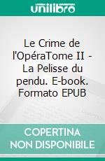 Le Crime de l'OpéraTome II - La Pelisse du pendu. E-book. Formato EPUB ebook