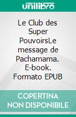 Le Club des Super PouvoirsLe message de Pachamama. E-book. Formato EPUB ebook di Julie Bach