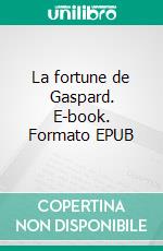 La fortune de Gaspard. E-book. Formato EPUB ebook