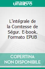 L'intégrale de la Comtesse de Ségur. E-book. Formato EPUB ebook di Mme la Comtesse de Ségur