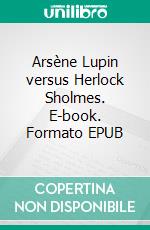 Arsène Lupin versus Herlock Sholmes. E-book. Formato EPUB